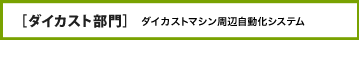 ダイカスト部門 ダイカストマシン周辺自動化システム