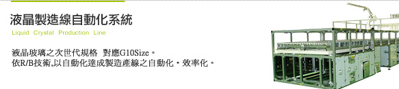 [液晶製造線自動化系統]液晶玻璃之次世代規格  對應G10Size。依R/B技術,以自動化達成製造產線之自動化‧效率化。