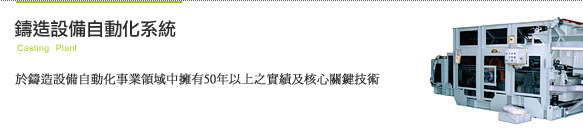 [鑄造設備自動化系統]於鑄造設備自動化事業領域中擁有50年以上之實績及核心關鍵技術