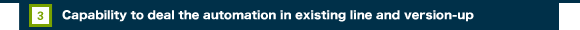 3.Capability to deal the automation in existing line and version-up