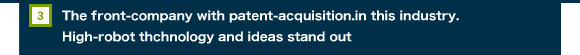 3.The front-company with patent-acquisition.in this industry.High-robot thchnology and ideas stand out